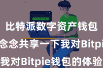 比特派数字资产钱包 我念念共享一下我对Bitpie钱包的体验