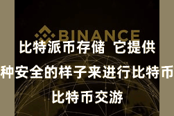 比特派币存储 它提供了一种安全的样子来进行比特币交游