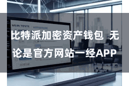 比特派加密资产钱包  无论是官方网站一经APP