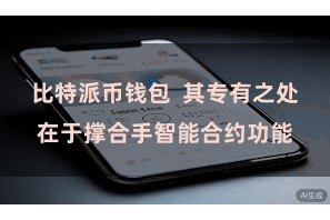 比特派币钱包  其专有之处在于撑合手智能合约功能