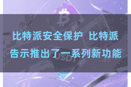 比特派安全保护  比特派告示推出了一系列新功能