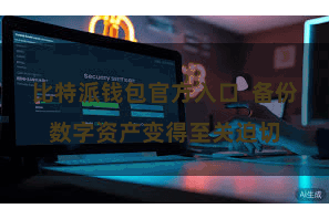 比特派钱包官方入口  备份数字资产变得至关迫切