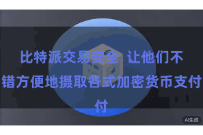 比特派交易安全  让他们不错方便地摄取各式加密货币支付