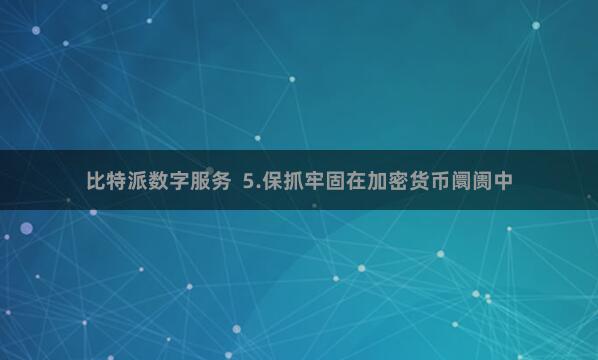 比特派数字服务  5.保抓牢固在加密货币阛阓中