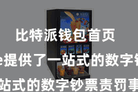 比特派钱包首页  Bitpie提供了一站式的数字钞票责罚事业