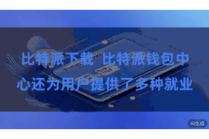 比特派下载  比特派钱包中心还为用户提供了多种就业