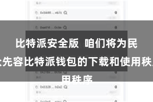 比特派安全版  咱们将为民众先容比特派钱包的下载和使用秩序