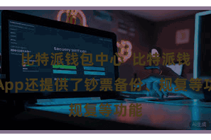 比特派钱包中心  比特派钱包App还提供了钞票备份、规复等功能