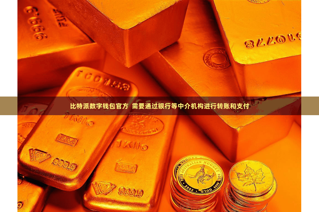 比特派数字钱包官方  需要通过银行等中介机构进行转账和支付